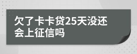 欠了卡卡贷25天没还会上征信吗