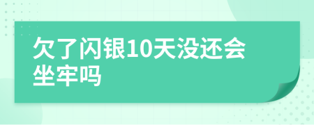 欠了闪银10天没还会坐牢吗