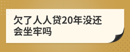 欠了人人贷20年没还会坐牢吗