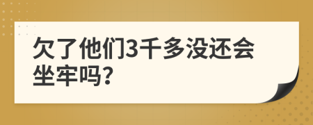 欠了他们3千多没还会坐牢吗？