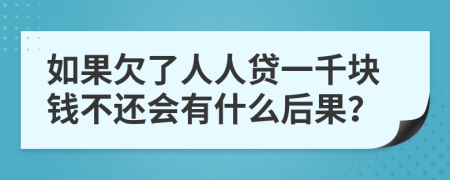 如果欠了人人贷一千块钱不还会有什么后果？