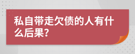 私自带走欠债的人有什么后果？