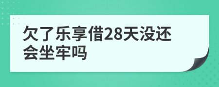 欠了乐享借28天没还会坐牢吗