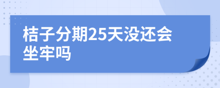 桔子分期25天没还会坐牢吗