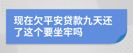 现在欠平安贷款九天还了这个要坐牢吗
