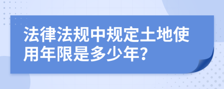 法律法规中规定土地使用年限是多少年？