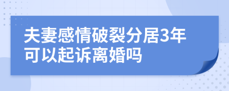 夫妻感情破裂分居3年可以起诉离婚吗