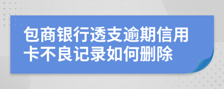 包商银行透支逾期信用卡不良记录如何删除