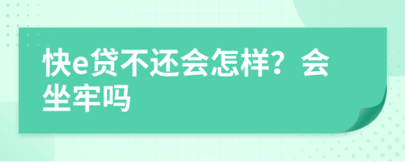 快e贷不还会怎样？会坐牢吗