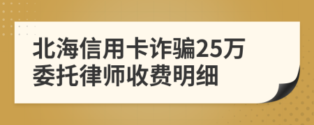 北海信用卡诈骗25万委托律师收费明细