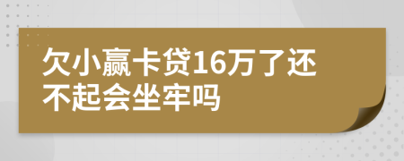欠小赢卡贷16万了还不起会坐牢吗