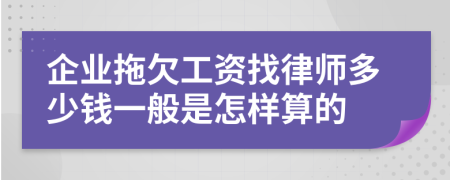 企业拖欠工资找律师多少钱一般是怎样算的