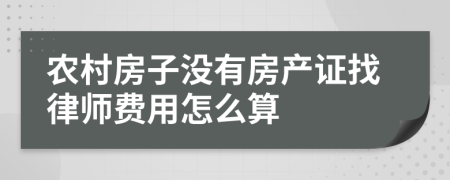 农村房子没有房产证找律师费用怎么算