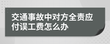 交通事故中对方全责应付误工费怎么办