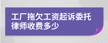 工厂拖欠工资起诉委托律师收费多少