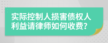 实际控制人损害债权人利益请律师如何收费？
