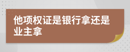 他项权证是银行拿还是业主拿