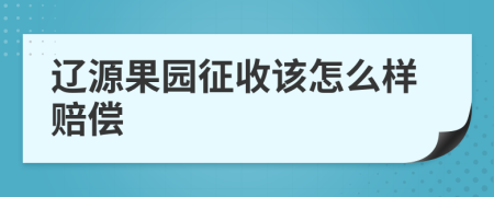 辽源果园征收该怎么样赔偿