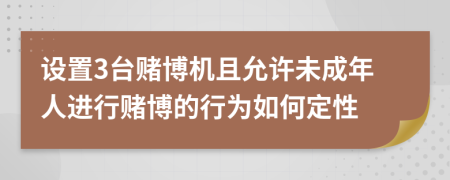 设置3台赌博机且允许未成年人进行赌博的行为如何定性