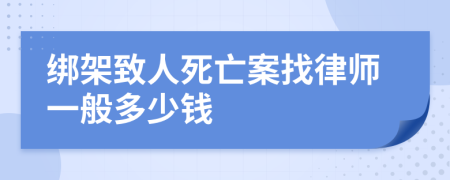 绑架致人死亡案找律师一般多少钱