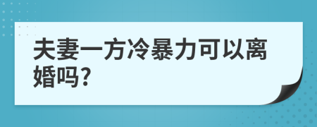 夫妻一方冷暴力可以离婚吗?