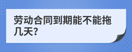 劳动合同到期能不能拖几天？