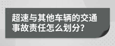 超速与其他车辆的交通事故责任怎么划分？