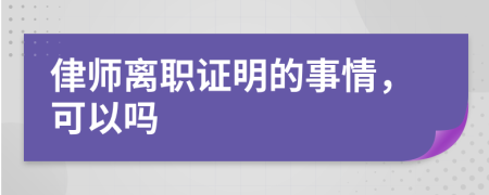 侓师离职证明的事情，可以吗