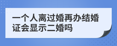 一个人离过婚再办结婚证会显示二婚吗