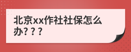 北京xx作社社保怎么办? ? ?