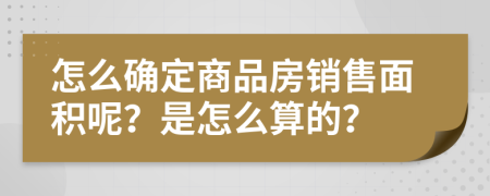 怎么确定商品房销售面积呢？是怎么算的？