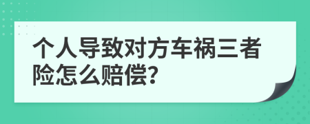 个人导致对方车祸三者险怎么赔偿？