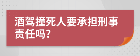 酒驾撞死人要承担刑事责任吗?