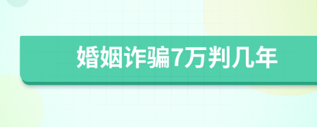 婚姻诈骗7万判几年