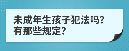 未成年生孩子犯法吗？有那些规定？