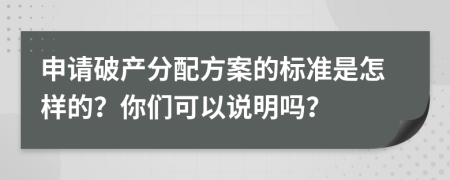 申请破产分配方案的标准是怎样的？你们可以说明吗？