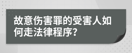 故意伤害罪的受害人如何走法律程序？