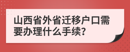 山西省外省迁移户口需要办理什么手续？