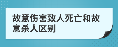 故意伤害致人死亡和故意杀人区别