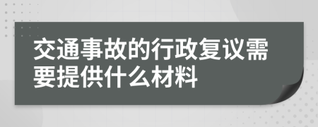 交通事故的行政复议需要提供什么材料