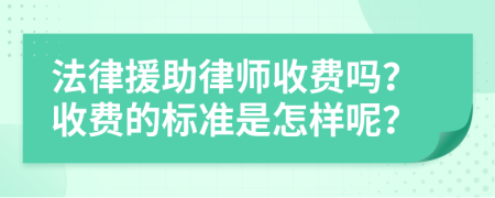 法律援助律师收费吗？收费的标准是怎样呢？