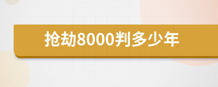 抢劫8000判多少年