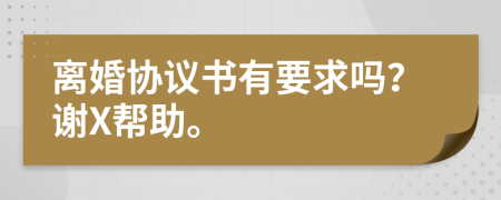 离婚协议书有要求吗？谢X帮助。