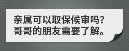 亲属可以取保候审吗？哥哥的朋友需要了解。