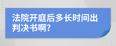 法院开庭后多长时间出判决书啊？