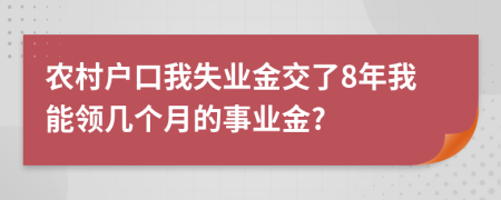 农村户口我失业金交了8年我能领几个月的事业金?