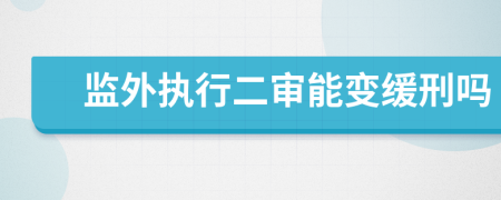监外执行二审能变缓刑吗