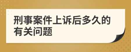 刑事案件上诉后多久的有关问题