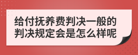 给付抚养费判决一般的判决规定会是怎么样呢