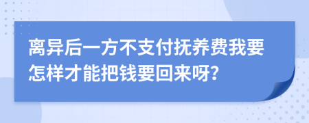 离异后一方不支付抚养费我要怎样才能把钱要回来呀？